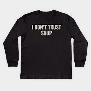 I Don't Trust Soup Kids Long Sleeve T-Shirt